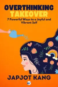 Overthinking Takeover: 7 Powerful Ways to a Joyful and Vibrant Self