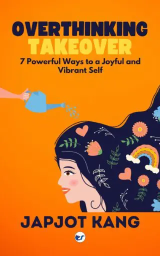 Overthinking Takeover: 7 Powerful Ways to a Joyful and Vibrant Self