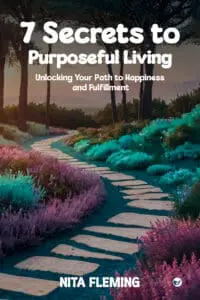 7 Secrets to Purposeful Living: Unlocking Your Path to Happiness and Fulfillment