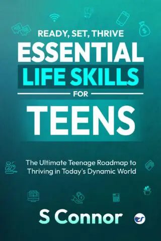 Ready, Set, Thrive - Essential Life Skills for Teens: The Ultimate Teenage Roadmap to Thriving in Today's Dynamic World