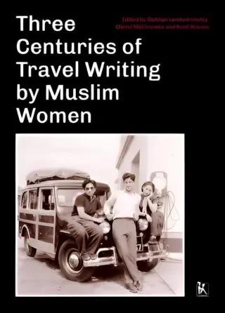 Three Centuries of Travel
Writing by Muslim Women