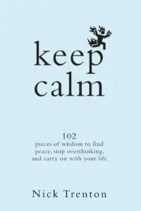 Keep Calm:  102 Pieces of Wisdom to Find Peace, Stop Overthinking, and Carry On With Your Life