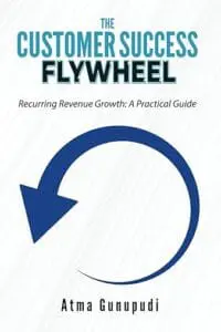 The Customer Success Flywheel: Recurring Revenue Growth: A Practical Guide