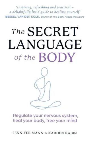 THE SECRET LANGUAGE OF THE BODY: Regulate your nervous system, heal your body, free your mind
