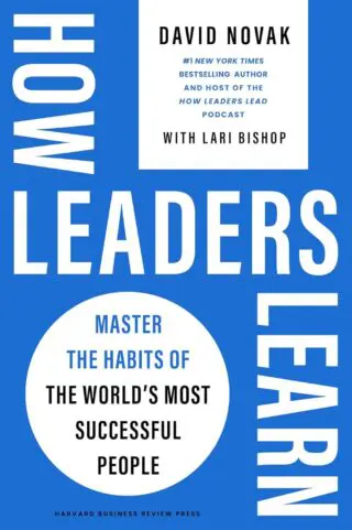 How Leaders Learn: Master the Habits of the Worlds Most Successful People