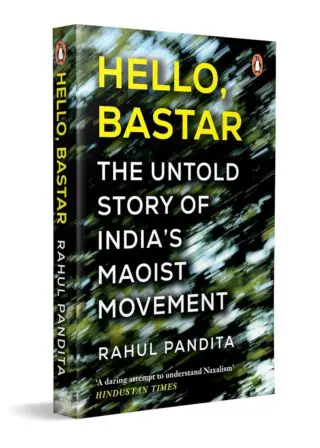 Hello Bastar: The Untold Story of Indias Maoist Movement