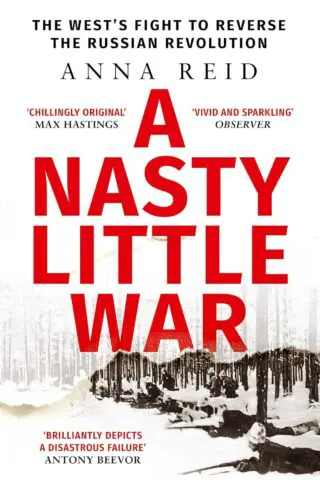 A Nasty Little War: The Wests Fight to Reverse the Russian Revolution