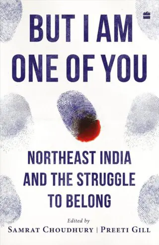 But I Am One of You : Northeast India and the Struggle to Belong