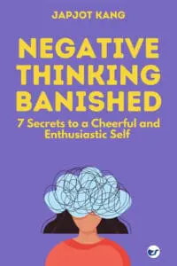 Negative Thinking Banished: 7 Secrets to a Cheerful and Enthusiastic Self