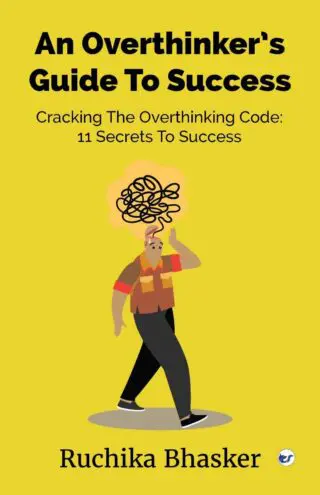 An Overthinker’s Guide to Success:Cracking the Overthinking Code: 11 Secrets to Success