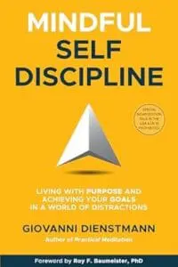 Mindful Self-Discipline: Living with Purpose and Achieving Your Goals in a World of Distractions