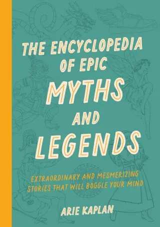 The Encyclopedia of Epic Myths and Legends - Extraordinary and Mesmerizing Stories That Will Boggle