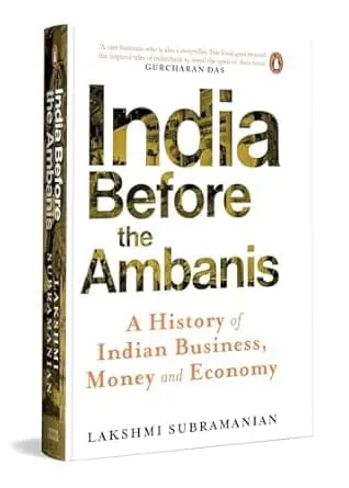 India Before The Ambanis: A History Of Indian Business, Money, And Economy