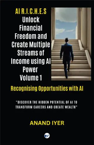 AI R.I.C.H.E.S Series: Unlock Financial Freedom and Create Multiple Streams of Income Volume 1: Recognising Opportunities with AI- Discover the Hidden Potential of AI to Transform Careers and Create Wealth