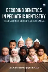 DECODING GENETICS IN PEDIATRIC DENTISTRY- THE BLUEPRINT BEHIND A CHILD’S SMILE