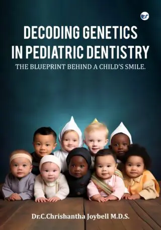 DECODING GENETICS IN PEDIATRIC DENTISTRY- THE BLUEPRINT BEHIND A CHILD’S SMILE