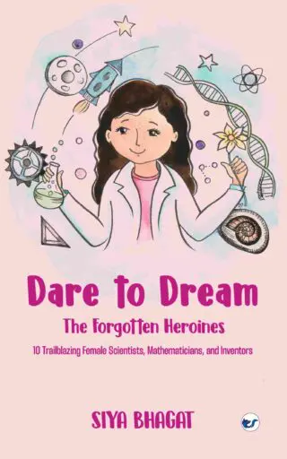Dare to Dream: The Forgotten Heroines: 10 Trailblazing Female Scientists, Mathematicians, and Inventors