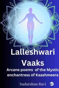 Lalleshwari Vaaks: Arcane poems of the Mystic Enchantress of Kaashmeera