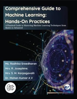 Comprehensive Guide to Machine Learning: Hands-On Practices: (A Practical Guide to Mastering Machine Learning Techniques from Basics to Advanced)