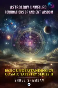ASTROLOGY UNVEILED: (Basic understanding of cosmic tapestry - Series II)