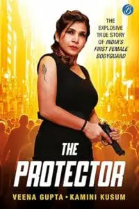 The Protector: The Explosive Story of India’s First Female Bodyguard | Read the true motivational story of a woman achiever