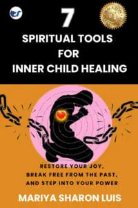 7 Spiritual Tools for Inner Child Healing: Restore your Joy, Break Free From the Past and Step into Your Power