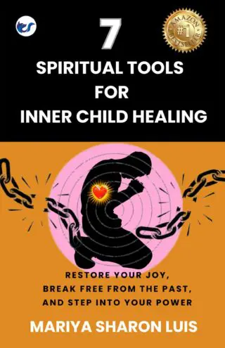 7 Spiritual Tools for Inner Child Healing: Restore your Joy, Break Free From the Past and Step into Your Power
