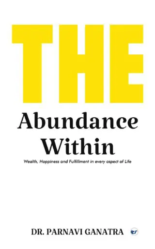 THE ABUNDANCE WITHIN: Wealth, Happiness and Fulfillment in every aspect of Life