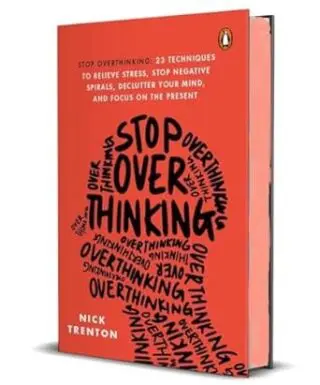 Stop Overthinking: 23 Techniques to Relieve Stress, Stop Negative Spirals, Declutter Your Mind, and Focus on the Present