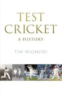 Test Cricket: A Biography: The Story of Test Cricket 1877 to Today