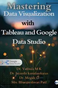 Mastering Data Visualization with Tableau and Google Data Studio: A Comprehensive Guide to Building Interactive Dashboards, Automating Reports, and Driving Data-Driven Decisions