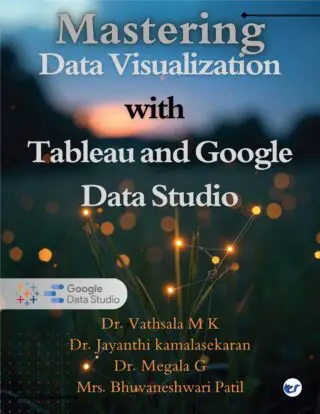 Mastering Data Visualization with Tableau and Google Data Studio: A Comprehensive Guide to Building Interactive Dashboards, Automating Reports, and Driving Data-Driven Decisions