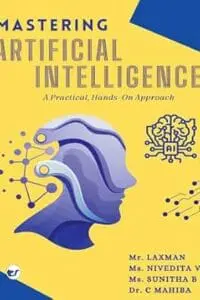 Mastering Artificial Intelligence A Practical, Handson Approach: A Practical Guide from Basics to Advanced Techniques