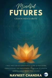 Mindful Futures: Chaos to Clarity: A Self-Help Transformational Guide to Managing Expectations and Discovering Happiness to Unlock Growth, Inner Peace, and Success