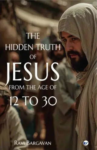 THE HIDDEN TRUTHS OF JESUS LIFE FROM THE AGE OF 12 TO 30