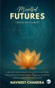 Mindful Futures: Chaos to Clarity: A Self-Help Transformational Guide to Managing Expectations and Discovering Happiness to Unlock Growth, Inner Peace, and Success