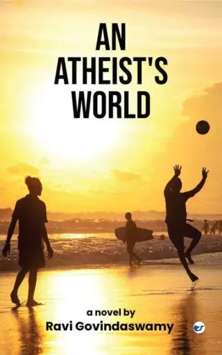 An atheist's world: Petal to proof : Saga of a Botanist?s wilted love & withered faith!