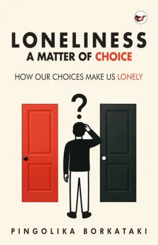 Loneliness: A Matter of Choice: How Our Choices Make Us Lonely