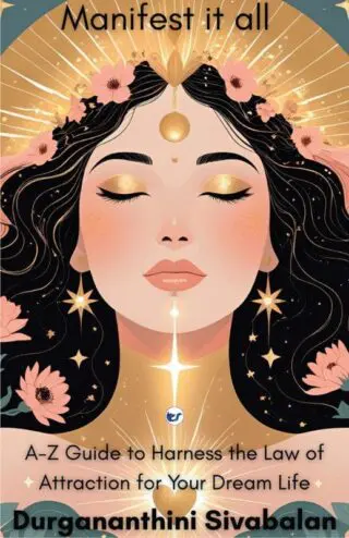 Manifest It All: A-Z Guide To Harness The Law Of Attraction For Your Dream Life