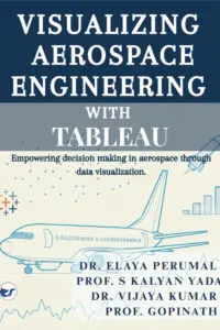 Visualizing Aerospace Engineering with Tableau: "Empowering Decision-Making in Aerospace Through Data Visualization" A Comprehensive Guide to Building Interactive Dashboards, Automating Reports, and Driving Data-Driven Decisions