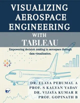 Visualizing Aerospace Engineering with Tableau: "Empowering Decision-Making in Aerospace Through Data Visualization" A Comprehensive Guide to Building Interactive Dashboards, Automating Reports, and Driving Data-Driven Decisions