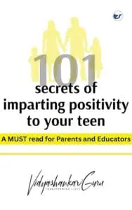 101 Secrets of imparting positivity to your teen: MUST READ for parents and educators