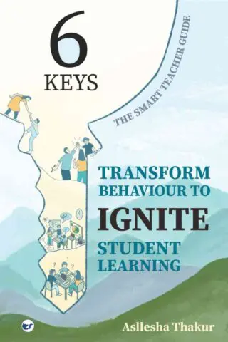 6 Keys Transform Behaviour To IGNITE Student Learning: The Smart Teacher Guide
