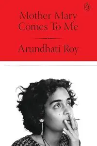 Mother Mary Comes to Me: From the Booker Prize-Winning Author, Arundhati Roy