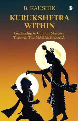 Kurukshetra Within: Leadership & Conflict Mastery through the Mahabharata