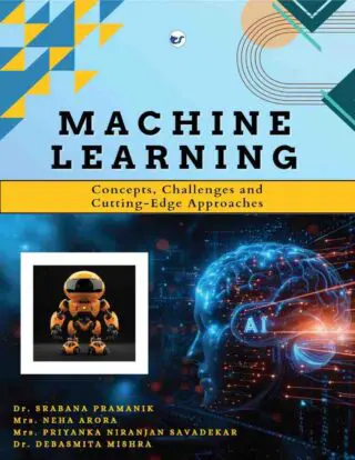 Machine Learning Concepts, Challenges, and Cutting-Edge Approaches: From Basics to Advanced"    A Practical Data Analytics Guide