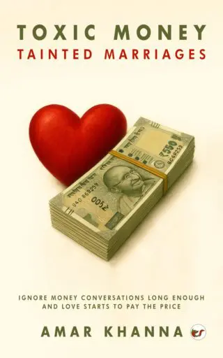 Toxic Money, Tainted marriages: Ignore money conversations long enough… and love starts to pay the price.