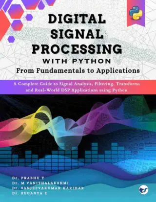 Digital Signal Processing with Python: From Fundamentals to Applications: (A complete guide to signal analysis, filtering, transforms, and real-world DSP applications using Python.)