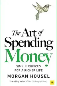 The Art of Spending Money: Simple Choices for a Richer Life (From Morgan Housel - The Bestsellers author of The Psychology of Money and Same as Ever – A Powerful Book on How to Use Money Wisely)