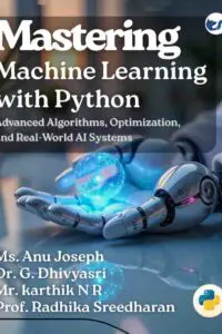 Mastering Machine Learning with Python -Advanced Algorithms, Optimization, and Real -World AI Systems "From Basics to Advanced"